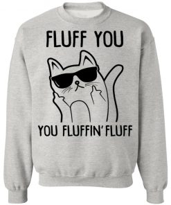 Fluff You You Fluffin Fluff Shirt