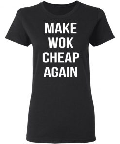 Make Wok Cheap Again Shirt