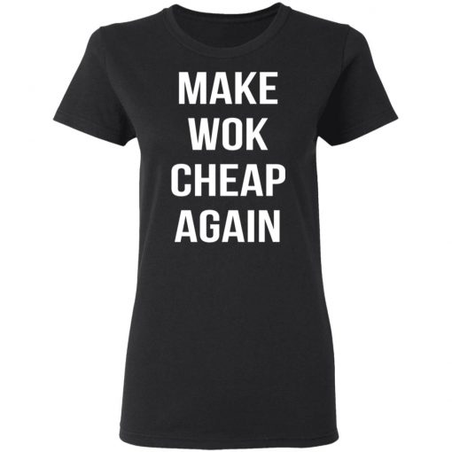 Make Wok Cheap Again Shirt