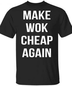 Make Wok Cheap Again Shirt