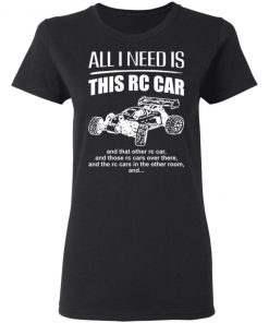 All I Need Is This Rc Car And That Other Rc Car Shirt