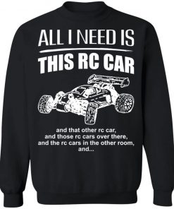 All I Need Is This Rc Car And That Other Rc Car Shirt