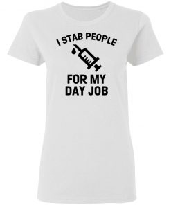 I Stab People For My Day Job Shirt