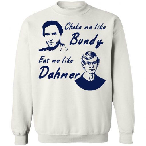 Choke Me Like Bundy Eat Me Like Dahmer Shirt