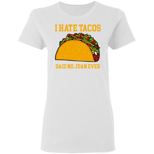 I Hate Tacos Said No Juan Ever Shirt