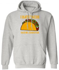 I Hate Tacos Said No Juan Ever Shirt