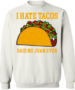 I Hate Tacos Said No Juan Ever Shirt