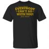 Dope Righteous Humbled Everybody Can’t Go With You Shirt