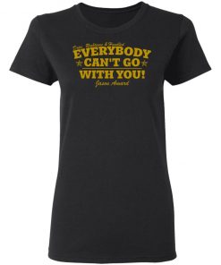 Dope Righteous Humbled Everybody Can’t Go With You Shirt