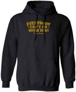 Dope Righteous Humbled Everybody Can’t Go With You Shirt