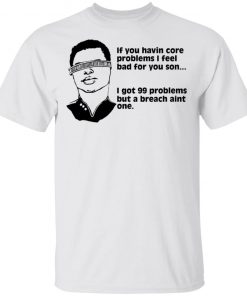 Geordi La Forge If You Havin Core Problems I Feel Bad For You Son Shirt
