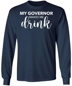 My Governor Makes Me Drink Shirt