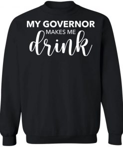 My Governor Makes Me Drink Shirt