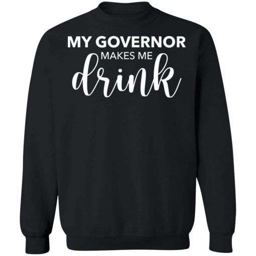 My Governor Makes Me Drink Shirt