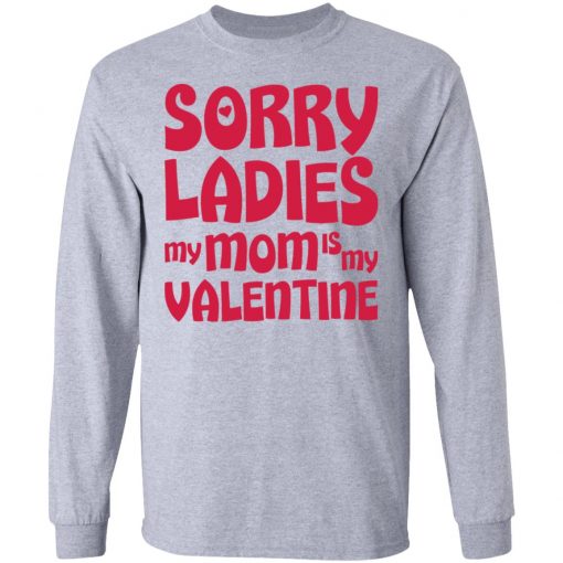 Sorry Ladies My Mom Is My Valentine Shirt