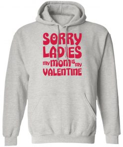 Sorry Ladies My Mom Is My Valentine Shirt