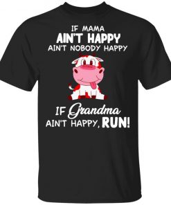 Cow Ain’t Happy If Grandma Ain’t Happy Run Shirt