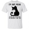 Cat I’m Not Mean I’m Just Too Old To Pretend I Like You Shirt