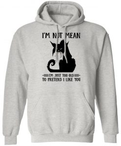 Cat I’m Not Mean I’m Just Too Old To Pretend I Like You Shirt