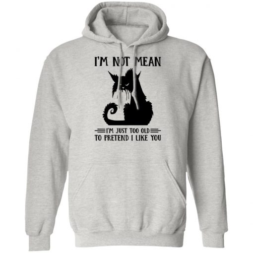 Cat I’m Not Mean I’m Just Too Old To Pretend I Like You Shirt