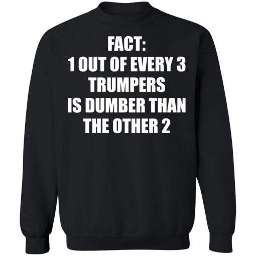 Fact 1 Out Of Every 3 Trumpers Is Dumber Than The Other 2 Shirt