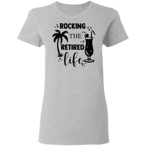 Rocking The Retired Life Shirt