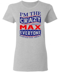 I’m The Crazy Max Everyone Warned You About Shirt