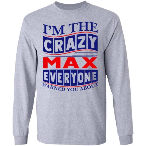 I’m The Crazy Max Everyone Warned You About Shirt