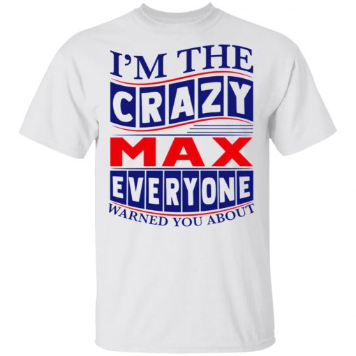 I’m The Crazy Max Everyone Warned You About Shirt