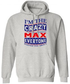 I’m The Crazy Max Everyone Warned You About Shirt