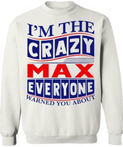 I’m The Crazy Max Everyone Warned You About Shirt