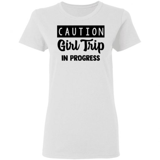 Caution Girl Trip In Progress Shirt