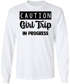 Caution Girl Trip In Progress Shirt