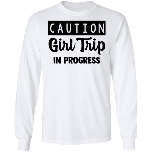 Caution Girl Trip In Progress Shirt