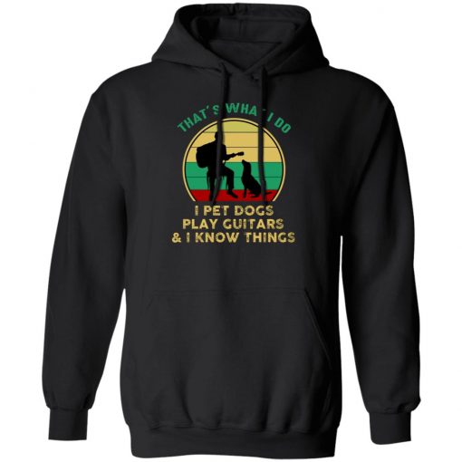 That’s What I Do I Pet Dogs Play Guitars And I Know Things Vintage Shirt