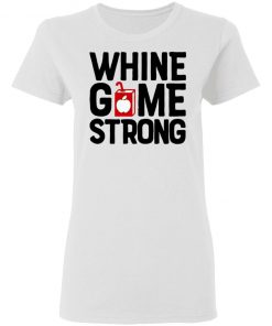 Whine Game Strong Funny Shirt