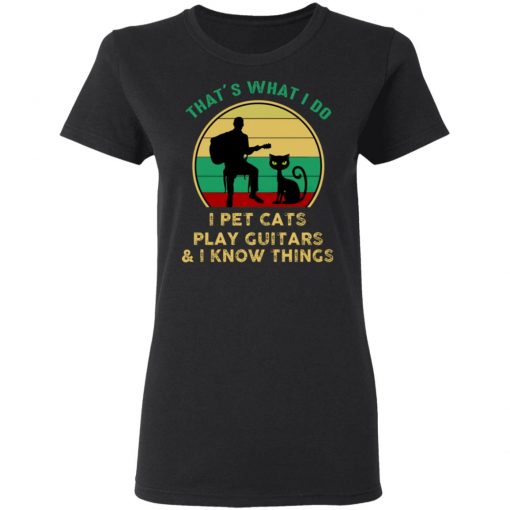 That’s What I Do I Pet Cats Play Guitars And I Know Things Vintage Shirt