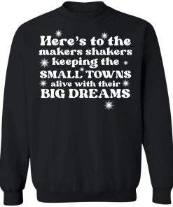 Here’s To The Makers Shakers Keeping The Small Towns Alive Shirt