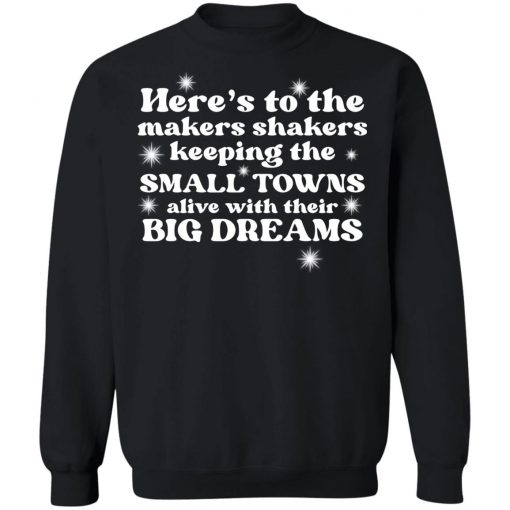 Here’s To The Makers Shakers Keeping The Small Towns Alive Shirt