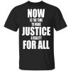 Dr. Martin Luther King Now is the time to make justice a reality for all Shirt