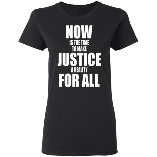 Dr. Martin Luther King Now is the time to make justice a reality for all Shirt