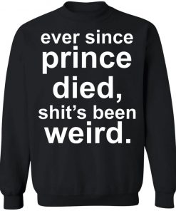 Ever since prince died shit's been weird Shirt