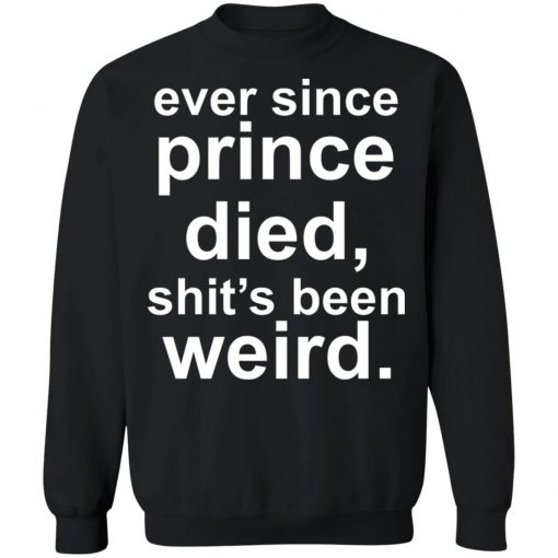 Ever since prince died shit's been weird Shirt