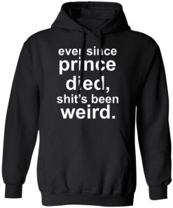 Ever since prince died shit's been weird Shirt