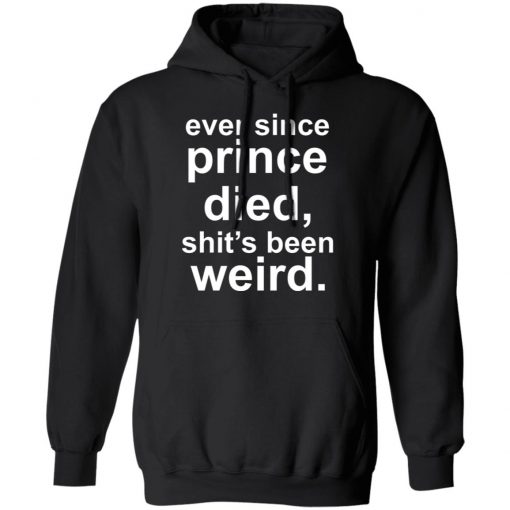 Ever since prince died shit's been weird Shirt