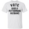 Vote For Gisele Fettermans Husband Shirt