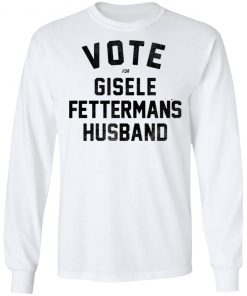 Vote For Gisele Fettermans Husband Shirt