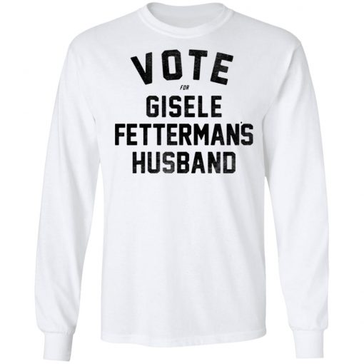 Vote For Gisele Fettermans Husband Shirt