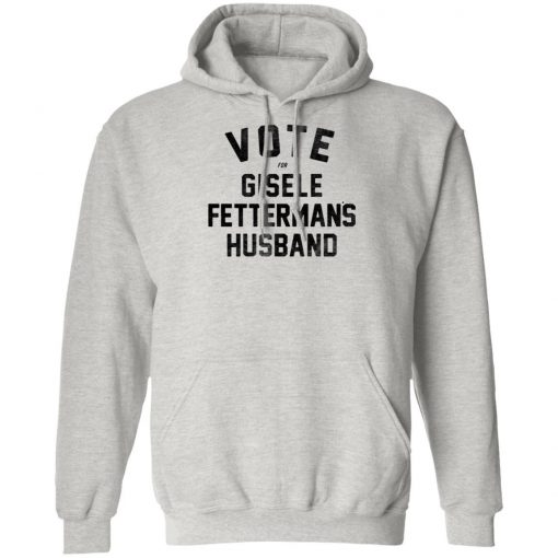 Vote For Gisele Fettermans Husband Shirt