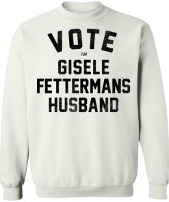 Vote For Gisele Fettermans Husband Shirt